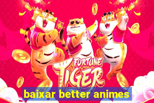 baixar better animes